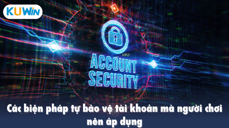 Các biện pháp tự bảo vệ tài khoản đăng nhập Kuwin mà người chơi nên áp dụng