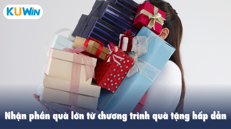 Nhận phần quà lớn từ chương trình quà tặng hấp dẫn
