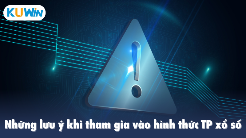 Những lưu ý khi tham gia vào hình thức TP xổ số