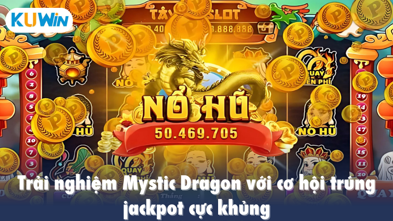 Trải nghiệm Mystic Dragon với cơ hội trúng jackpot cực khủng