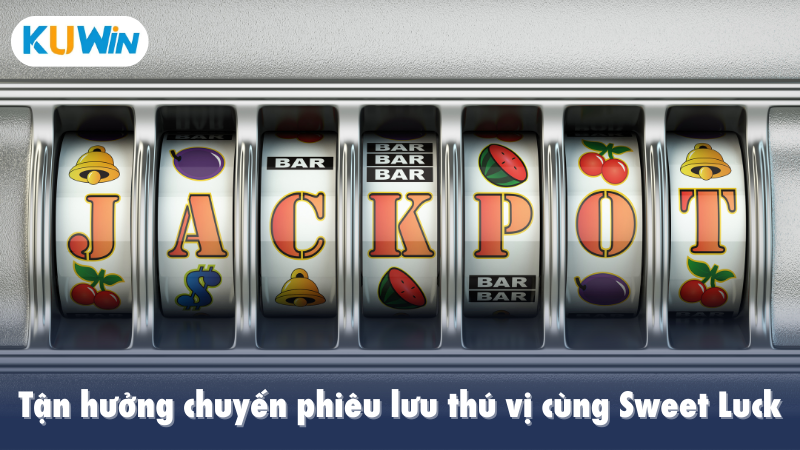 Tận hưởng chuyến phiêu lưu thú vị cùng Sweet Luck