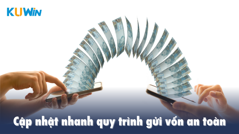 Cập nhật nhanh quy trình gửi vốn an toàn