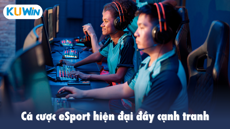 Cá cược eSport hiện đại đầy cạnh tranh