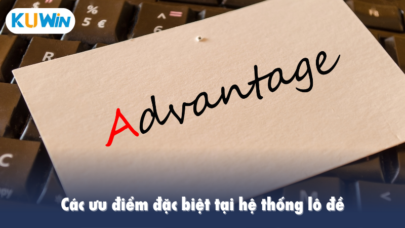 Các ưu điểm đặc biệt tại hệ thống lô đề