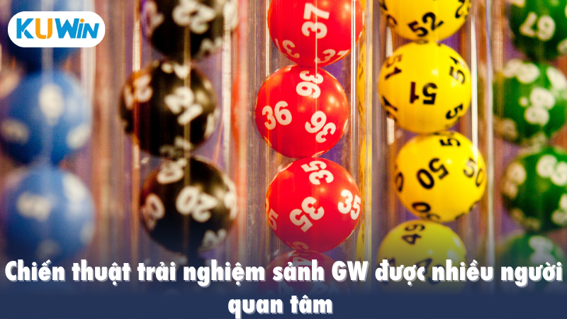 Chiến thuật trải nghiệm sảnh GW được nhiều người quan tâm 