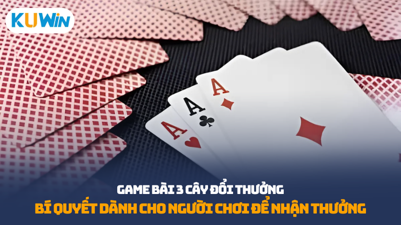 game bài 3 cây đổi thưởng