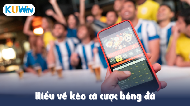 Hiểu về kèo cá cược bóng đá