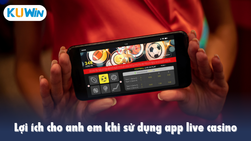 Lợi ích cho anh em khi sử dụng app live casino