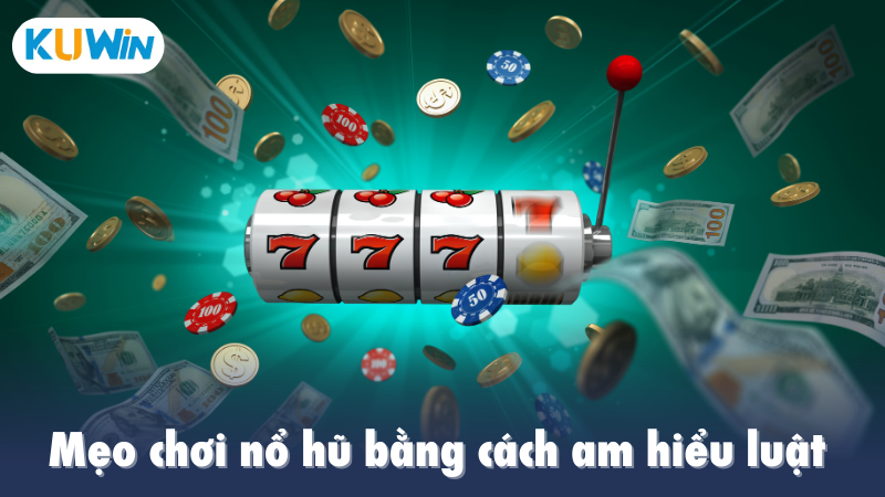 Mẹo chơi nổ hũ bằng cách am hiểu luật