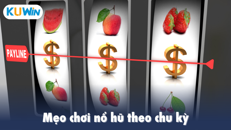 Mẹo chơi nổ hũ theo chu kỳ
