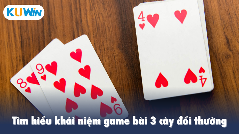 Tìm hiểu khái niệm game bài 3 cây đổi thưởng