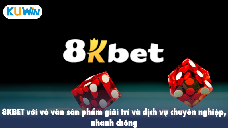 8KBET với vô vàn sản phẩm giải trí và dịch vụ chuyên nghiệp, nhanh chóng