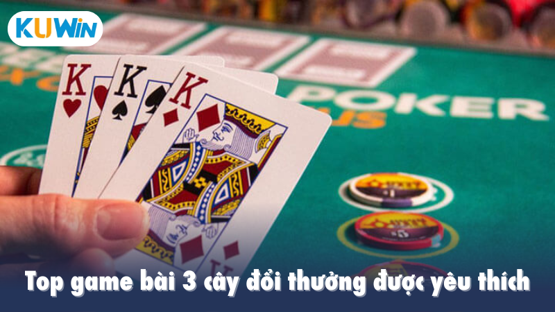 Top game bài 3 cây đổi thưởng được yêu thích