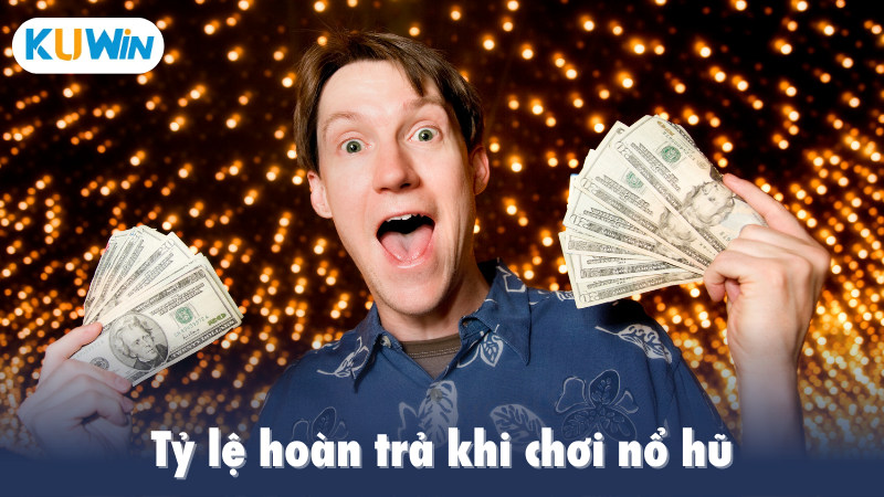 Tỷ lệ hoàn trả khi chơi nổ hũ