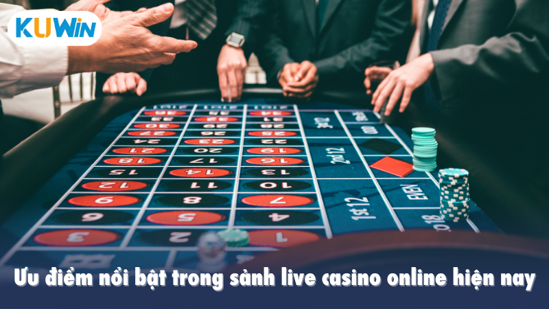 Ưu điểm nổi bật trong sảnh live casino online hiện nay